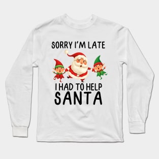 Sorry I'm late I had to help Santa Long Sleeve T-Shirt